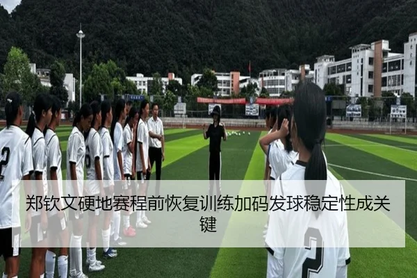 郑钦文硬地赛程前恢复训练加码发球稳定性成关键